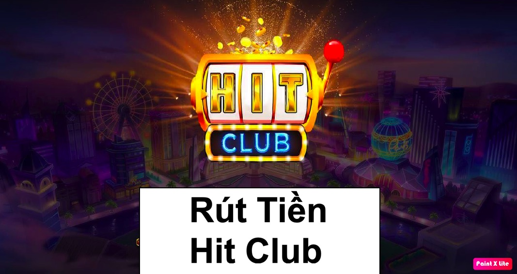 Hướng Dẫn Rút Tiền Hit Club Đúng Cách, Nhận Lộc Đầy Túi